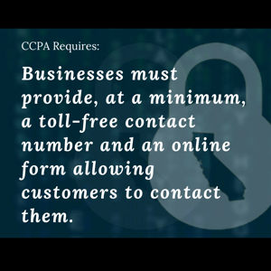 CCPA Requires Businesses-must-provide-at-a-minimum-a-toll-free-contact-number-and-an-online-form-allowing-customers-to-contact-them.
